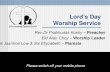Lords Day Worship Service Rev Dr Prabhudas Koshy  Preacher Eld Alan Choy  Worship Leader Sis Jasmine Low  Sis Ellyzabeth  Pianists Please switch off.