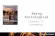 Being Sociological Chapter 17 Consuming. Sociology is the science that examines the relationship between production, exchange and consumption.