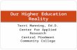 Terri Manning, Ed.D. Center for Applied Research Central Piedmont Community College Our Higher Education Reality.