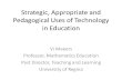 Strategic, Appropriate and Pedagogical Uses of Technology in Education Vi Maeers Professor, Mathematics Education Past Director, Teaching and Learning.