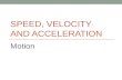 SPEED, VELOCITY AND ACCELERATION Motion. Distance  Displacement.