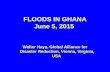 FLOODS IN GHANA June 5, 2015 Walter Hays, Global Alliance for Disaster Reduction, Vienna, Virginia, USA Walter Hays, Global Alliance for Disaster Reduction,