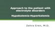 Approach to the patient with electrolyte disorders Hypokalemia-Hyperkalemia Zehra Eren, M.D.