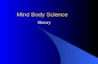 Mind Body Science Mind Body Science History. Introduction You will learn: The earliest medicine assumed a connection between body/mind/spirit. A shift.