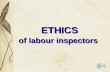 ETHICS of labour inspectors ETHICS of labour inspectors.