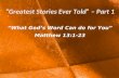 Greatest Stories Ever Told  Part 1 What Gods Word Can do for You Matthew 13:1-23.