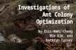 By Eric Han, Chung Min Kim, and Kathryn Tarver Investigations of Ant Colony Optimization.
