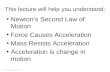 2010 Pearson Education, Inc. This lecture will help you understand: Newtons Second Law of Motion Force Causes Acceleration Mass Resists Acceleration.