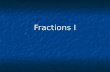 Fractions I. Parts of a Fraction 3 4 = the number of parts = the total number of parts that equal a whole.