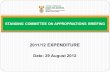 STANDING COMMITTEE ON APPROPRIATIONS BRIEFING 2011/12 EXPENDITURE Date: 29 August 2012.