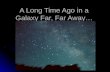 A Long Time Ago in a Galaxy Far, Far Away. The Milky Way Galaxy: Home Sweet Home!! Our home Galaxy is called the MILKY WAY (like the candy bar ) Our.