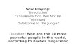 Now Playing: Revolution The Revolution Will Not Be Televised Welcome to the Jungle Question: Who are the 10 most powerful people in the world, according.
