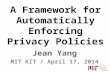 A Framework for Automatically Enforcing Privacy Policies Jean Yang MIT KIT / April 17, 2014.