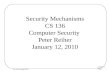 Lecture 3 Page 1 CS 136, Winter 2010 Security Mechanisms CS 136 Computer Security Peter Reiher January 12, 2010.