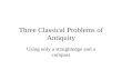 Three Classical Problems of Antiquity Using only a straightedge and a compass.