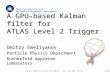 1/13 Future computing for particle physics, 15-17 June 2011, Edinburgh A GPU-based Kalman filter for ATLAS Level 2 Trigger Dmitry Emeliyanov Particle Physics.