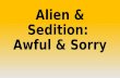 Alien & Sedition: Awful & Sorry. The Alien & Sedition acts passed by the Fed. Mean spirited Difficult…