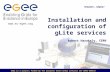 EGEE is a project funded by the European Union under contract IST-2003-508833 Installation and configuration…