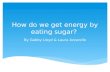 How do we get energy by eating sugar? By Gabby Lloyd & Laura Azzarello.