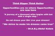 Think Bigger Think Better Opportunities are no where Opportunities are now here "A journey of a thousand…