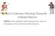 13 Colonies Moving Towards Independence SS8H3: The student will analyze the role of Georgia in the American…