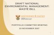 1 PORTFOLIO COMMITTEE BRIEFING 20 NOVEMBER 2007 DRAFT NATIONAL ENVIRONMENTAL MANAGEMENT: WASTE BILL.