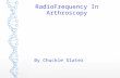 RadioFrequency In Arthroscopy By Chuckie Slater. RadioFrequency ●The use of Plasma heat generated…