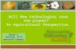 Will New technologies save the planet? An Agricultural Perspective. David C. Heering, Ph.D Monsanto…