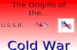 The Origins of the Cold War U.S.S.R.. I. Overview A.Not a physical fight B.US vs.USSR 1.influence other…