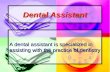 Dental Assistant A dental assistant is specialized in assisting with the practice of dentistry.