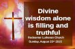 Divine wisdom alone is filling and truthful Redeemer Lutheran Church Sunday, August 23 rd 2015.