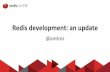 RedisConf17 - Redis Development, An Update - @antirez
