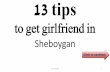 13 tips to get girlfriend in sheboygan