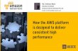 AWS -  How the AWS platform is designed to deliver consistent high performance