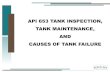 API 653 TANK INSPECTION, TANK MAINTENANCE, AND · PDF fileAPI 653 Tank Inspections Why Inspect Your Tanks? •Prevent leaks into your secondary containment or to groundwater (if you