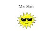 Mr. Sun -  · PDF fileTo please come out so we can play with you. Oh Mr. Sun, Sun, Mr. Golden Sun, Please shine down on me