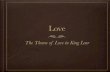 King Lear - Theme of Love - Aoife's Notes Lear - Theme of Love... · Sir, I love you more than words can wield the matter; Dearer than eyesight, space, and liberty; Beyond what can