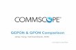GEPON & GPON Comparison - AFCEA Okinawa Chapter · PDF fileGPON Telco legacy supporting legacy telecom SONET networking ! GPON link rates match ITU standards like OC3, OC12, etc !