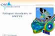 Fatigue Analysis in ANSYS - CAE Associates · PDF 2 Fatigue Analysis in ANSYS There are two general categories of fatigue analysis: — Fatigue based on crack formation. — Fatigue