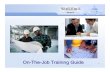 On-The-Job Training Guide -   · PDF fileOn-the-job training (OJT) ... performance of the job; ... timeframe for program completion, and an indication of the evaluation process