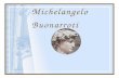 Michelangelo Buonarroti -  · PDF fileGranaccijem, ki se je učil osnove slikarstva. • Pri trinajstih letih se je vpisal k Domenicu Ghirlandaiou