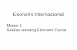 Materi 1 Sekilas tentang Ekonomi Duniasinggih.staff.gunadarma.ac.id/Downloads/files/39021/EkoInter-01.pdf · – Porsi perdagangan dalan PDB – US: • Apa yang diexpor/impor? •