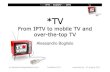From IPTV to mobile TV and over-the-top TV - · PDF file© alessandro.bogliolo@uniurb.it InfoWare 2011 Luxembourg - 21 giugno 2011 From IPTV to mobileTV and OTTV *TV From IPTV to mobile