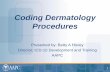 Coding Dermatology Procedures - AAPCstatic.aapc.com/a3c7c3fe-6fa1-4d67-8534-a3c9c8315fa0/e0bdf19e-6a7… · Coding Dermatology Procedures Presented by: Betty A Hovey Director, ICD-10