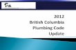 2012 British Columbia Plumbing Code Update - · PDF file2012 British Columbia Plumbing Code ... Size of Stack Vent or Vent Stack, ... “ASPE Plumbing Engineering Design Handbook,”