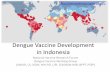 Dengue Vaccine Development in Indonesiafk.ugm.ac.id/.../2013/11/Dengue-Vaccine-Development-in-Indonesia.… · Dengue Vaccine Development in Indonesia National Vaccine Research Forum