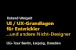 Roland Weigelt UI / UX-Grundlagen für  · PDF fileUI / UX-Grundlagen für Entwickler ...und andere Nicht-Designer UG-Tour Berlin, Leipzig, Dresden Roland Weigelt