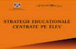 STRATEGII EDUCAÞIONALE CENTRATE PE ELEVpentrueducatie.ro/_upload/doc/Strategii educaţionale centrate pe... · didactice pentru a proiecta şi aplica strategii de dezvoltare perso-nală,