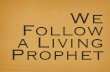 We Follow a Living Prophet - smileifyou'rehappy · PDF fileProphet As members of The Church of Jesus Christ of Latter-day Saints, we are blessed to be led by living prophets—inspired