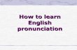 How to learn English pronunciation - Lingnanwebapp.ln.edu.hk/ceal/elss/sites/default/files/online_resources/How... · How to learn English pronunciation. 1. Learn the sounds of English.